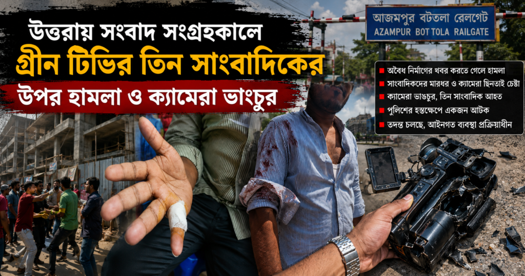 উত্তরায় গ্রীন টিভির তিন সাংবাদিকের ওপর হামলা ও ক্যামেরা ভাঙচুর